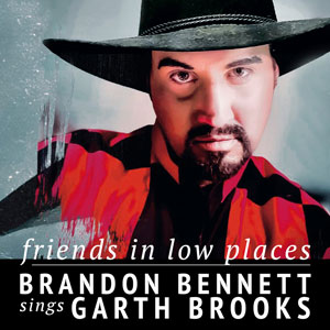 Friends In Low Places: Brandon Bennett Sings Garth Brooks