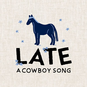 Late, A Cowboy Song