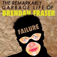 The Remarkably Garbage Life Of Brendan Fraser The Remarkably Garbage Life Of Brendan Fraser